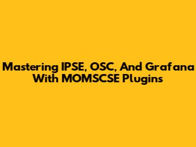 Mastering IPSE, OSC, And Grafana With MOMSCSE Plugins