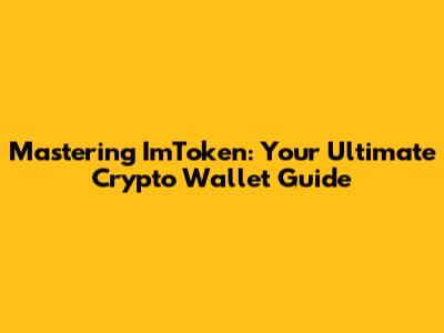 Mastering ImToken: Your Ultimate Crypto Wallet Guide