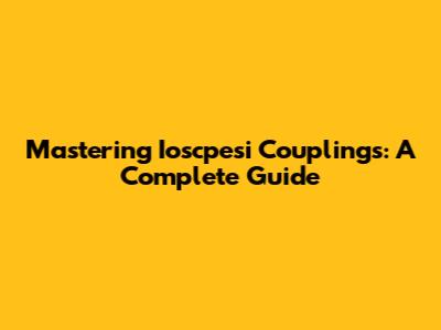 Mastering Ioscpesi Couplings: A Complete Guide