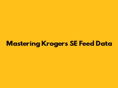 Mastering Kroger's SE Feed Data