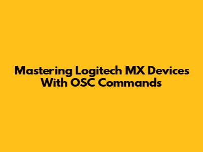 Mastering Logitech MX Devices With OSC Commands