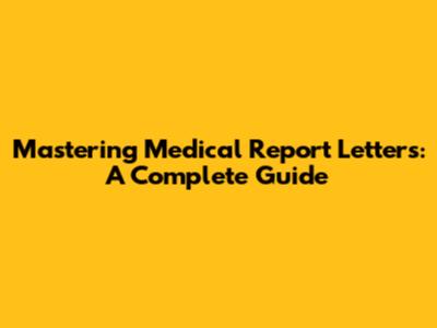 Mastering Medical Report Letters: A Complete Guide