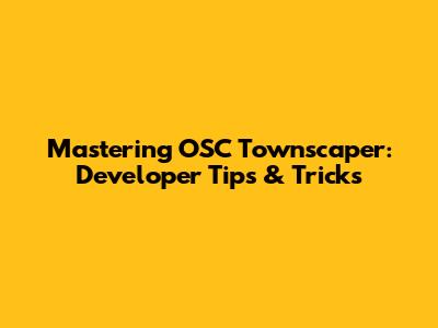 Mastering OSC Townscaper: Developer Tips & Tricks