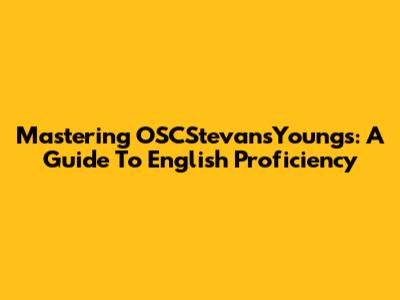 Mastering OSCStevansYoungs: A Guide To English Proficiency