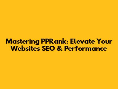 Mastering PPRank: Elevate Your Website's SEO & Performance