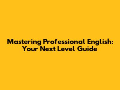 Mastering Professional English: Your Next Level Guide