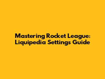 Mastering Rocket League: Liquipedia Settings Guide