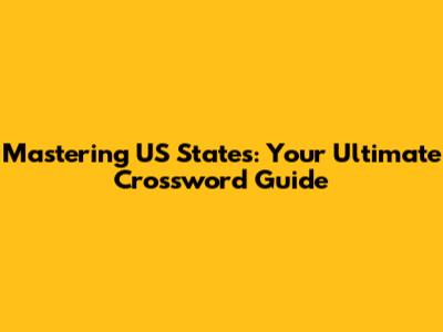 Mastering US States: Your Ultimate Crossword Guide