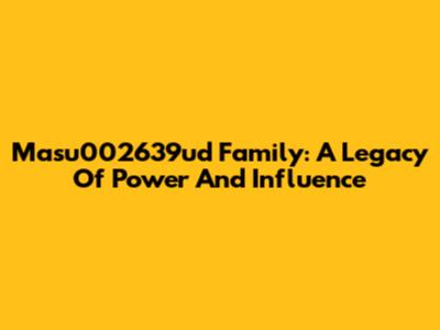 Masu002639ud Family: A Legacy Of Power And Influence