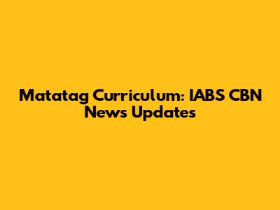 Matatag Curriculum: IABS CBN News Updates