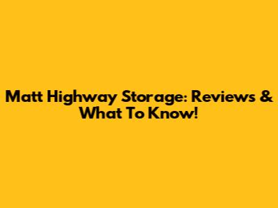 Matt Highway Storage: Reviews & What To Know!
