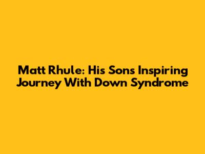 Matt Rhule: His Son's Inspiring Journey With Down Syndrome