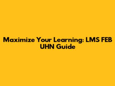 Maximize Your Learning: LMS FEB UHN Guide