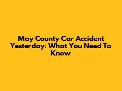 May County Car Accident Yesterday: What You Need To Know