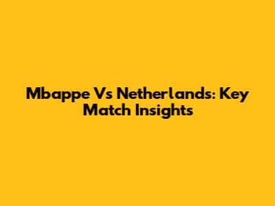 Mbappe Vs Netherlands: Key Match Insights