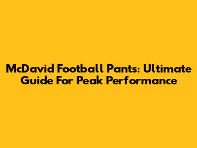 McDavid Football Pants: Ultimate Guide For Peak Performance