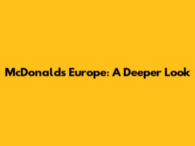 McDonald's Europe: A Deeper Look