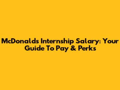 McDonald's Internship Salary: Your Guide To Pay & Perks
