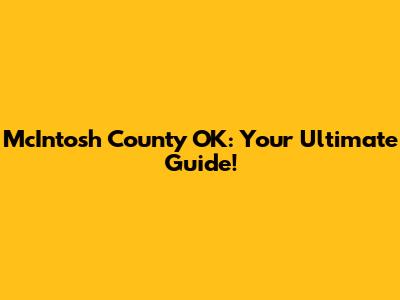 McIntosh County OK: Your Ultimate Guide!