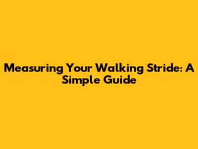 Measuring Your Walking Stride: A Simple Guide