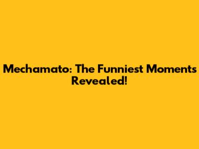 Mechamato: The Funniest Moments Revealed!