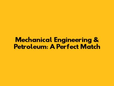 Mechanical Engineering & Petroleum: A Perfect Match