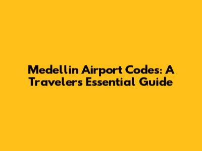 Medellin Airport Codes: A Traveler's Essential Guide