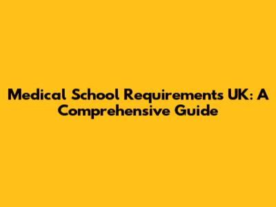 Medical School Requirements UK: A Comprehensive Guide