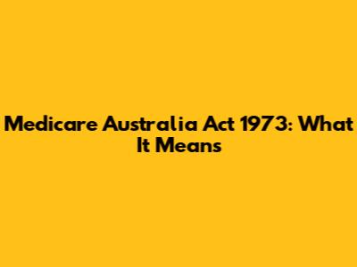 Medicare Australia Act 1973: What It Means