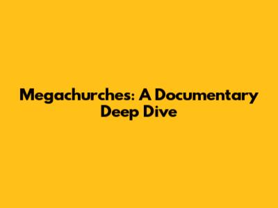 Megachurches: A Documentary Deep Dive