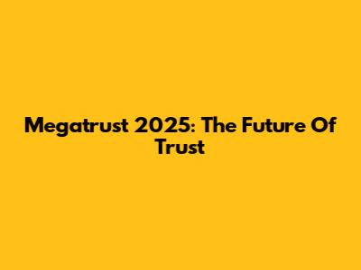 Megatrust 2025: The Future Of Trust