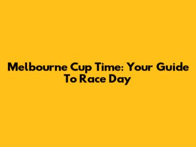 Melbourne Cup Time: Your Guide To Race Day