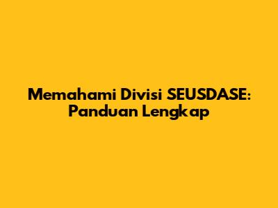 Memahami Divisi SEUSDASE: Panduan Lengkap