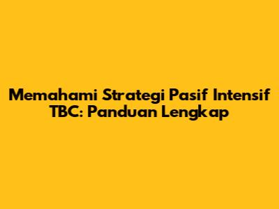 Memahami Strategi Pasif Intensif TBC: Panduan Lengkap