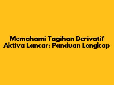 Memahami Tagihan Derivatif Aktiva Lancar: Panduan Lengkap