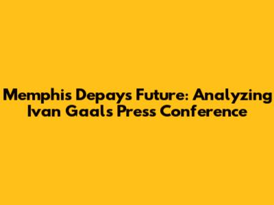 Memphis Depay's Future: Analyzing Ivan Gaal's Press Conference