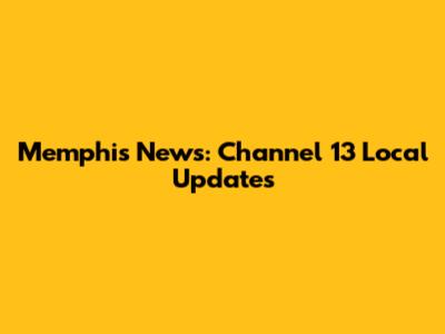 Memphis News: Channel 13 Local Updates