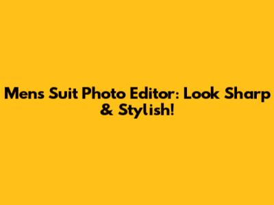 Men's Suit Photo Editor: Look Sharp & Stylish!
