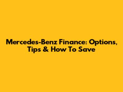Mercedes-Benz Finance: Options, Tips & How To Save