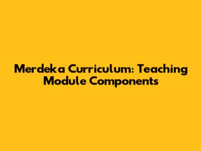 Merdeka Curriculum: Teaching Module Components