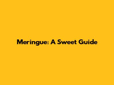 Meringue: A Sweet Guide