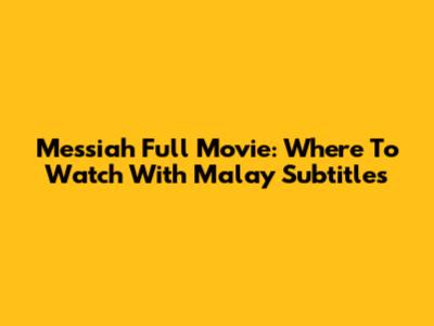 Messiah Full Movie: Where To Watch With Malay Subtitles