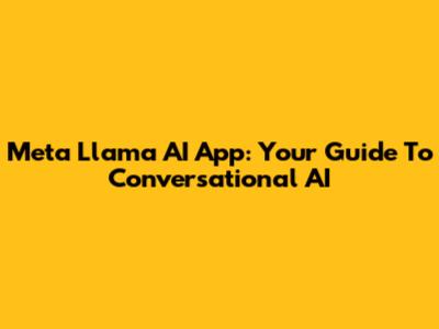 Meta Llama AI App: Your Guide To Conversational AI