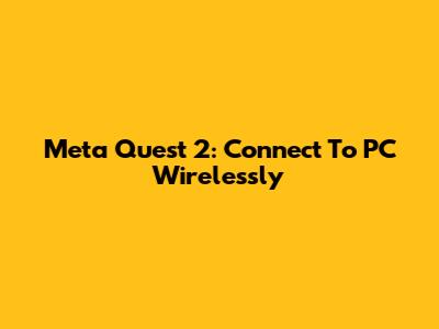 Meta Quest 2: Connect To PC Wirelessly