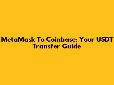 MetaMask To Coinbase: Your USDT Transfer Guide