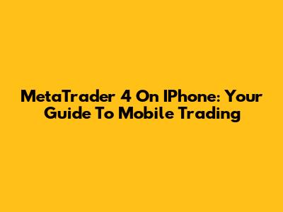 MetaTrader 4 On IPhone: Your Guide To Mobile Trading