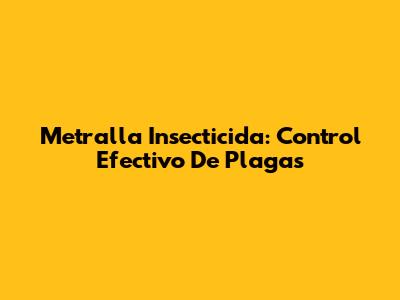 Metralla Insecticida: Control Efectivo De Plagas