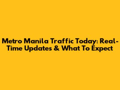Metro Manila Traffic Today: Real-Time Updates & What To Expect