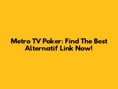 Metro TV Poker: Find The Best Alternatif Link Now!
