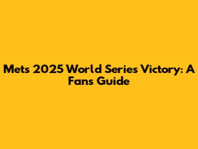 Mets 2025 World Series Victory: A Fan's Guide